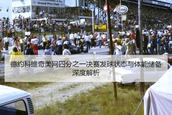 德约科维奇美网四分之一决赛发球状态与体能储备深度解析