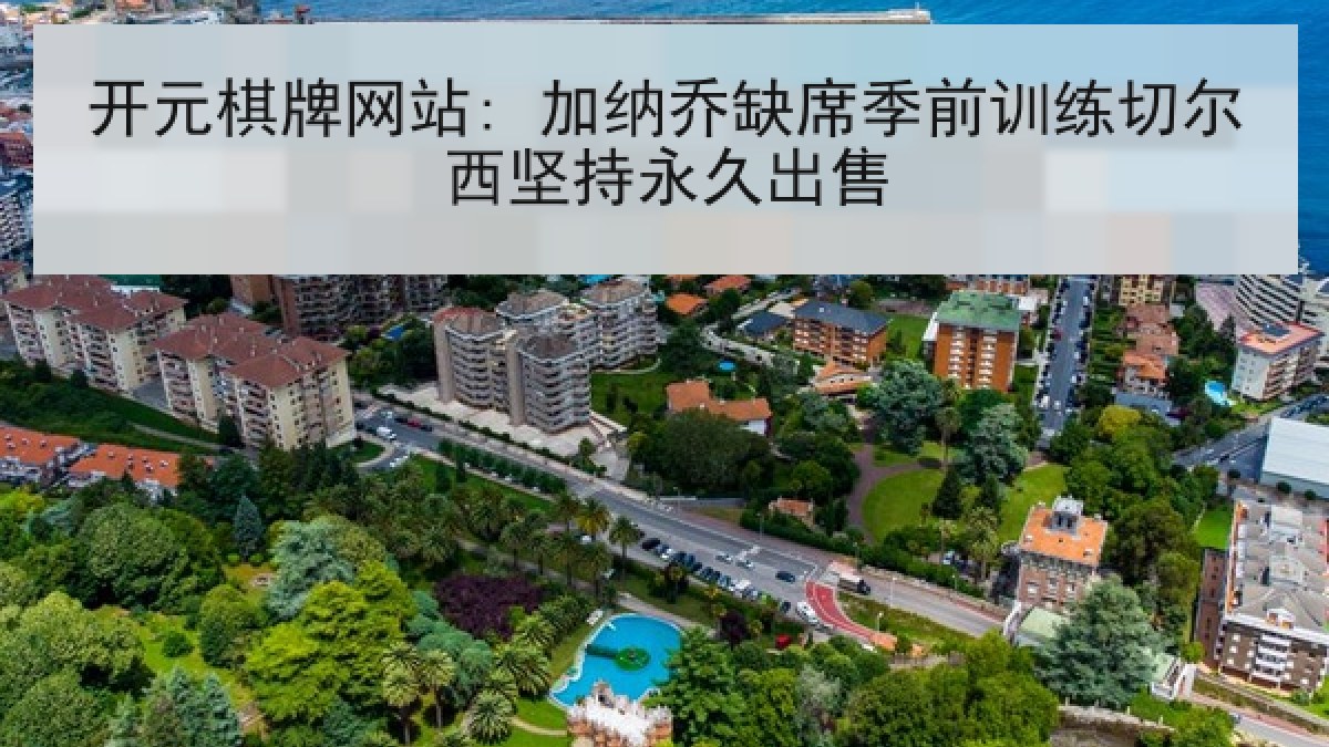 开元棋牌网站: 加纳乔缺席季前训练切尔西坚持永久出售