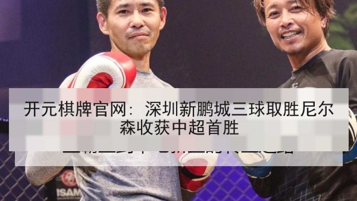 开元棋牌官网: 深圳新鹏城三球取胜尼尔森收获中超首胜