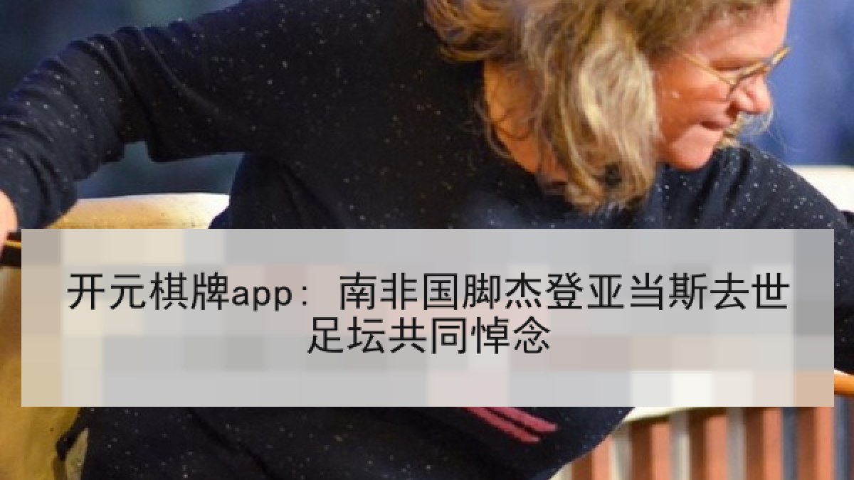 开元棋牌app: 南非国脚杰登亚当斯去世足坛共同悼念