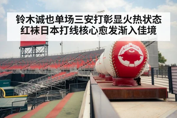 铃木诚也单场三安打彰显火热状态红袜日本打线核心愈发渐入佳境