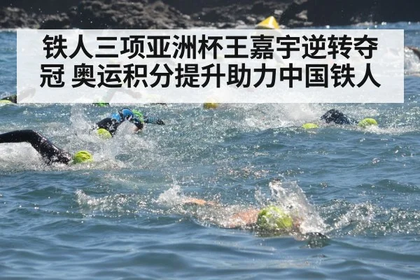 铁人三项亚洲杯王嘉宇逆转夺冠 奥运积分提升助力中国铁人